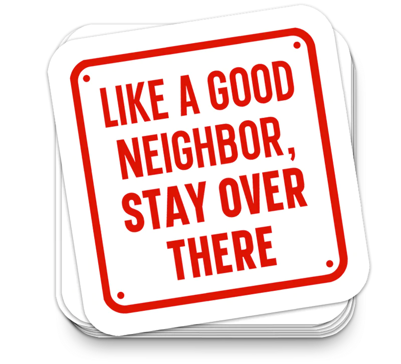 Like a Good Neighbor - Funny Tumbler Stickers