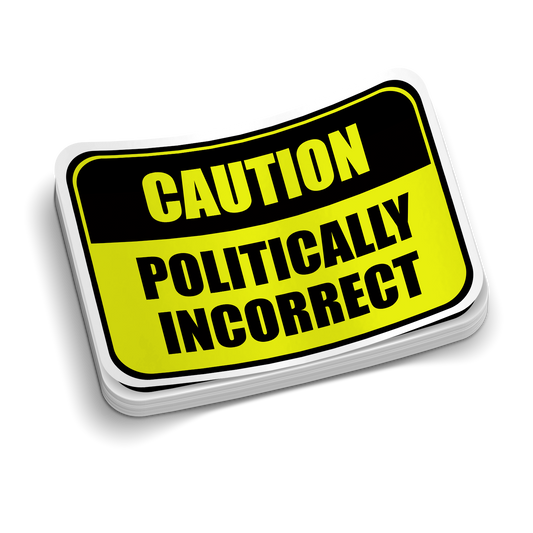 Politically Incorrect - Funny Tumbler Stickers