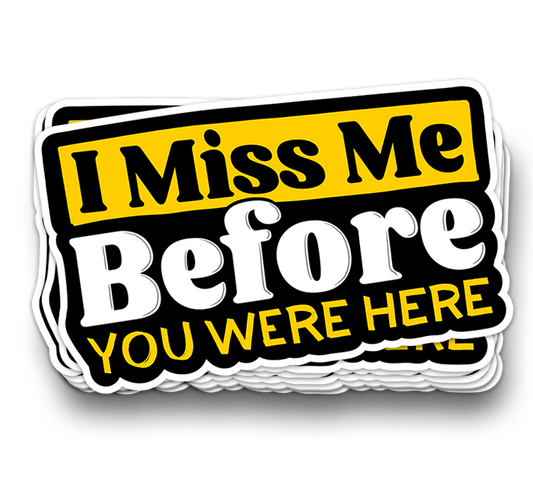 I miss ME, Before You Were Here - Funny Tumbler Stickers