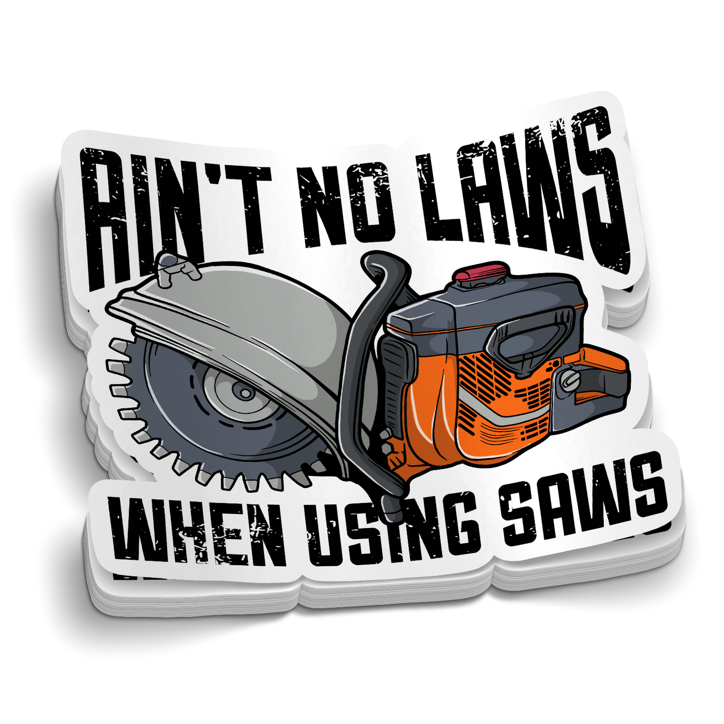 Ain't No Laws When Using Saws Sticker