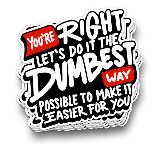 You're Right... The Dumbest Way | Sarcastic Tumbler Stickers